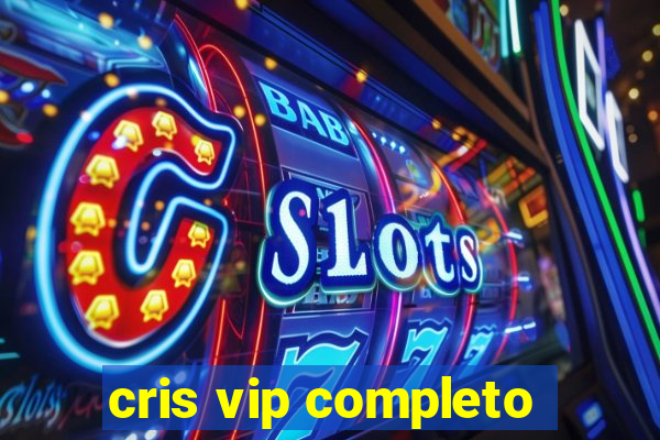 cris vip completo